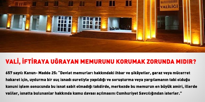 Vali, iftiraya uğrayan memurunu korumak zorunda mıdır?
