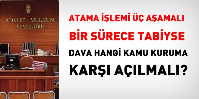 Atama işlemi üç aşamalı bir süreçte oluşmuşsa, davada hasım kurum olarak hangisi yer alır?