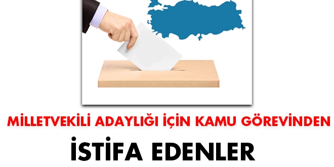 27. dönem milletvekili adaylığı için kamu görevinden istifa edenler