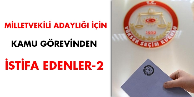 27. dönem milletvekili adaylığı için kamu görevinden istifa edenler-2
