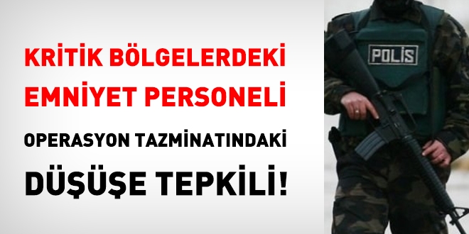 Kritik blgelerdeki emniyet personeli, operasyon tazminatndaki de tepkili!