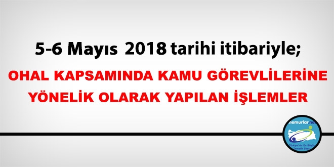 5-6 Mayıs 2018 tarihleri itibariyle haklarında işlem yapılan kamu personeli