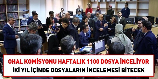OHAL Komisyonu haftalık 1100 dosyayı incelemeye başladı. Tüm dosyalar 2 yıl içinde bitecek