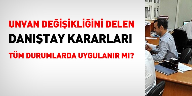 Başka kuruma atanmada unvan değişikliği uygulanmayacağını söyleyen Danıştay kararları