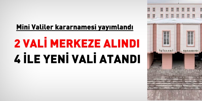 2 Vali merkeze alındı, 4 İl'e yeni Vali atandı
