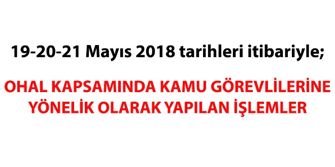 19-20-21 Mayıs 2018 tarihleri itibariyle haklarında işlem yapılan kamu personeli