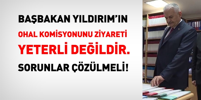 Başbakan'ın OHAL Komisyonunu ziyareti yeterli değil. Sorunları çözmeli!