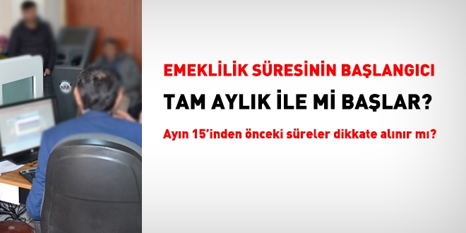 Emeklilik süresinin başlangıcı tam aylık ile başlar
