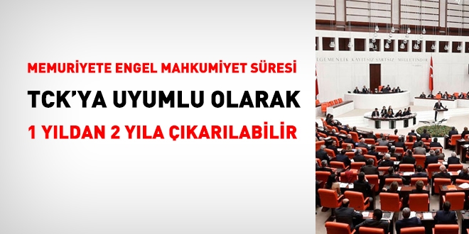 Memuriyete engel mahkumiyet süresi, TCK'ya uyumlu olarak, 2 yıla çıkarılabilir