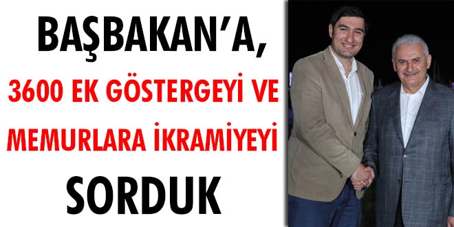 Başbakan'a 3600 ek göstergeyi ve memurlara ikramiyeyi sorduk