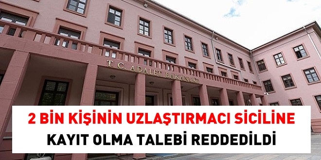 2 bin kişinin, 'uzlaştırmacı' olma talebi reddedildi.