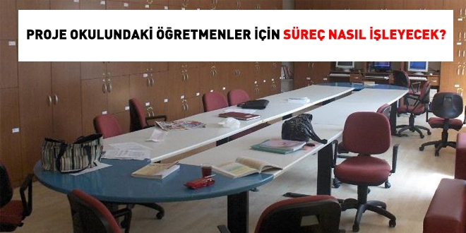 Proje okullarndaki retmenler ve yneticiler iin sre nasl ileyecek?