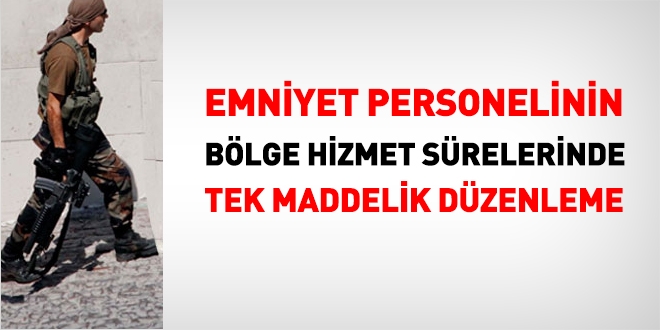 Emniyet personelinin bölge hizmet sürelerinde tek maddelik düzenleme