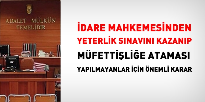 Mahkemeden, yeterlik sınavını kazanıp müfettişliğe ataması yapılmayanlar için karar