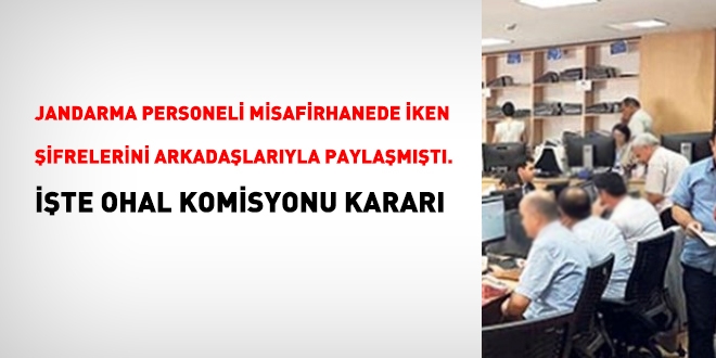 Jandarma personeli misafirhanede internet şifresini diğer arkadaşlarıyla paylaşmıştı. İşte OHAL Komisyonu kararı