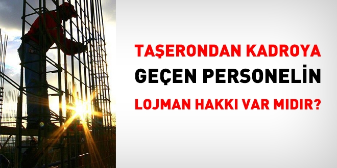 Kadroya geçen taşeron personelin lojman hakkı var mıdır?