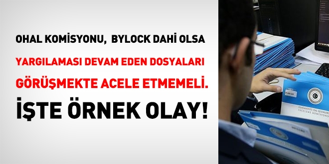 OHAL Komisyonu, Bylock dahi olsa, davası devam eden dosyaları karara bağlamamalı! İşte örnek olay