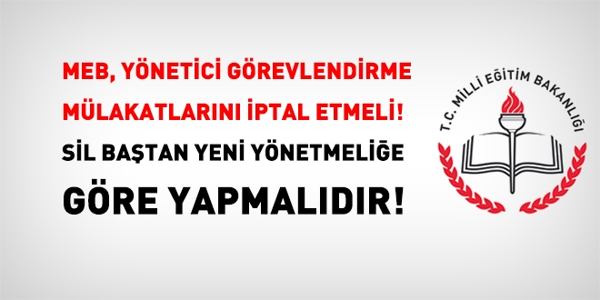 Yönetici mülakatları iptal edilmeli atamalar sil baştan yeni yönetmeliğe göre yapılmalıdır