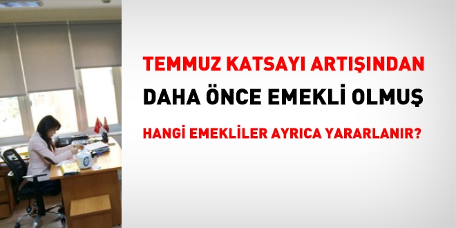 Temmuz katsayı artışından, daha önce emekli olmuş kimler ayrıca yararlanır?