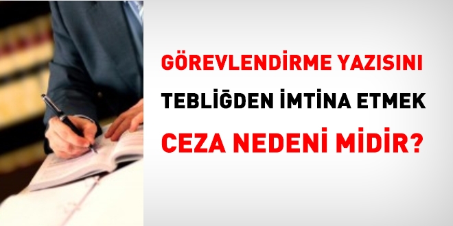 Grevlendirme yazsn tebliden imtina etmek ceza nedeni midir?