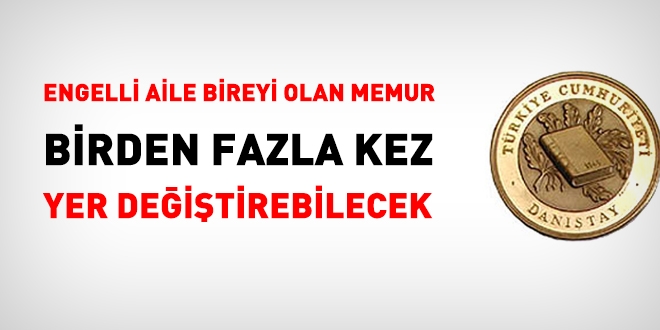 Engelli aile bireyi olan memur, birden fazla kez yer deitirebilecek