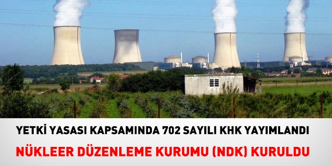 702 sayılı KHK yayımlandı. Nükleer Düzenleme Kurumu kuruldu
