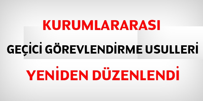 Kurumlararas geici grevlendirme usullleri yeniden dzenlendi