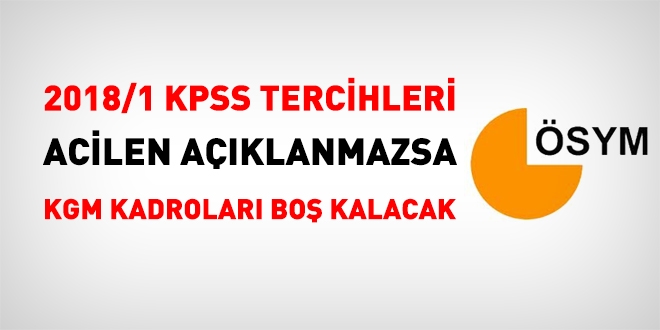 2018/1 KPSS tercihleri acil açıklanmazsa, KGM'nin bir çok kadrosu boş kalacak