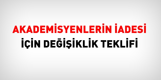 Akademisyenlerin iadesi için değişiklik teklifi