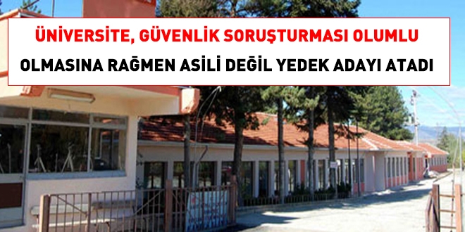 Üniversite, olumlu güvenlik soruşturması raporuna rağmen asil adayı değil yedek adayı atadı