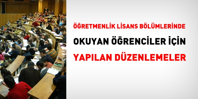 retmenlik lisans blmnde okuyan renciler iin yaplan dzenlemeler