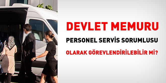 Memur, personel servis sorumlusu olarak görevlendirilebilir mi?
