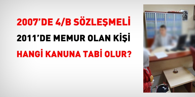 2007'de 4/B'li, 2011'de memur olan kişi, hangi sosyal güvenlik kanununa tabi olur?