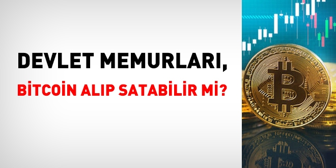 Devlet memurları, bitcoin alıp satabilir mi?