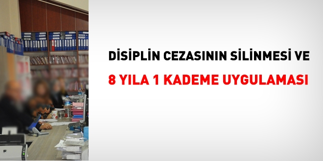 Disiplin cezası silinmesi ve 8 yıla 1 kademe uygulaması