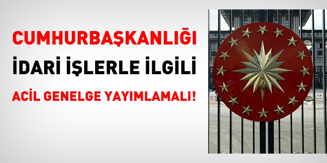 Cumhurbaşkanlığı idari işlerle ilgili acil genelge yayımlamalı