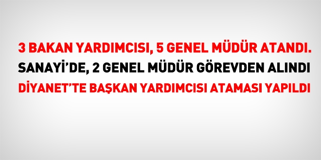 3 Bakan yardımcısı, 5 yeni Genel Müdür ataması yapıldı