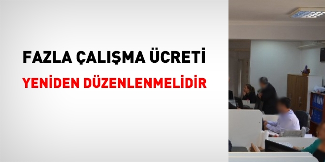 Fazla çalışma ücreti yeniden düzenlenmelidir