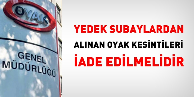 Yedek subaylardan yaplan OYAK kesintileri iade edilmelidir