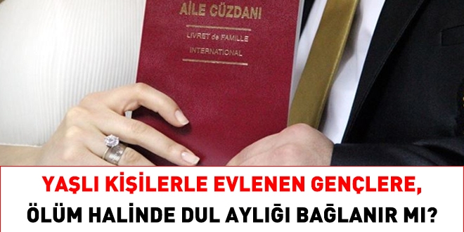 Yaşlı kişilerle evlenen gençlere, ölüm halinde dul aylığı bağlanır mı?