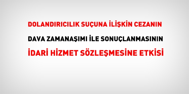Dolandırıcılık suçunun dava zamanaşımı ile sonuçlanmasının idari hizmet sözleşmesine etkisi nedir?