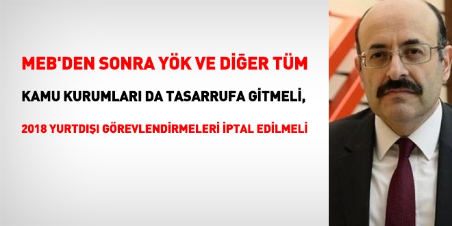 YÖK ve diğer kurumlar, tasarruf için 2018 yılı yurtdışı görevlendirmelerini iptal etmeli