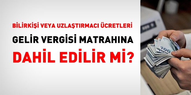 Bilirkişi veya uzlaştırmacı ücretleri, gelir vergisi matrahına dahil edilir mi?