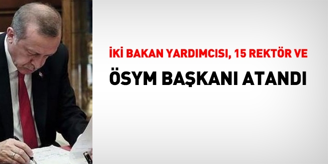 2 Bakan yardımcısı, ÖSYM Başkanı ve 15 Rektör ataması yapıldı