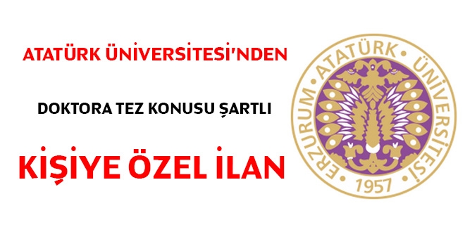 Atatürk Üniversitesi'nden doktora tez konusu şartlı kişiye özel ilan