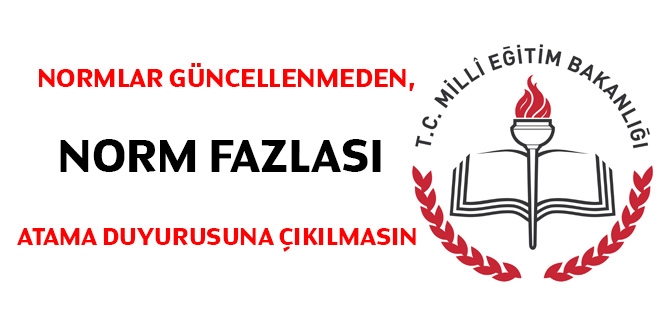Normlar güncellenmeden, norm fazlası atama duyurusuna çıkılmasın