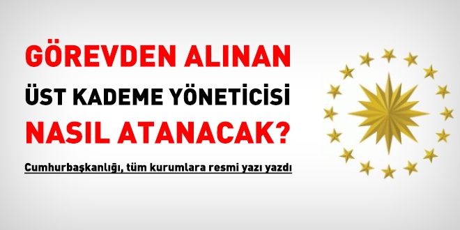 Görevden alınan üst kademe yöneticisi nasıl atanacak? Cumhurbaşkanlığı resmi yazı yazdı
