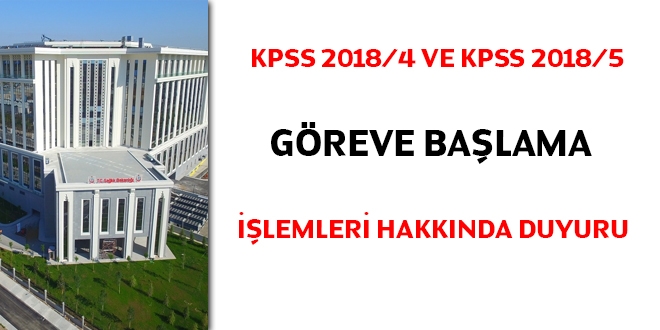 KPSS 2018/4 ve KPSS 2018/5 göreve başlama işlemleri hakkında duyuru