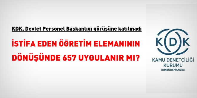 KDK, Devlet Personel Başkanlığı görüşüne katılmadı. İstifa eden öğretim elemanın dönüşünde 657 uygulanır mı?