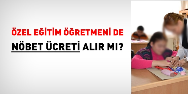Özel Eğitim Sınıfı Öğretmenlerine de nöbet ücreti ödenir mi?
